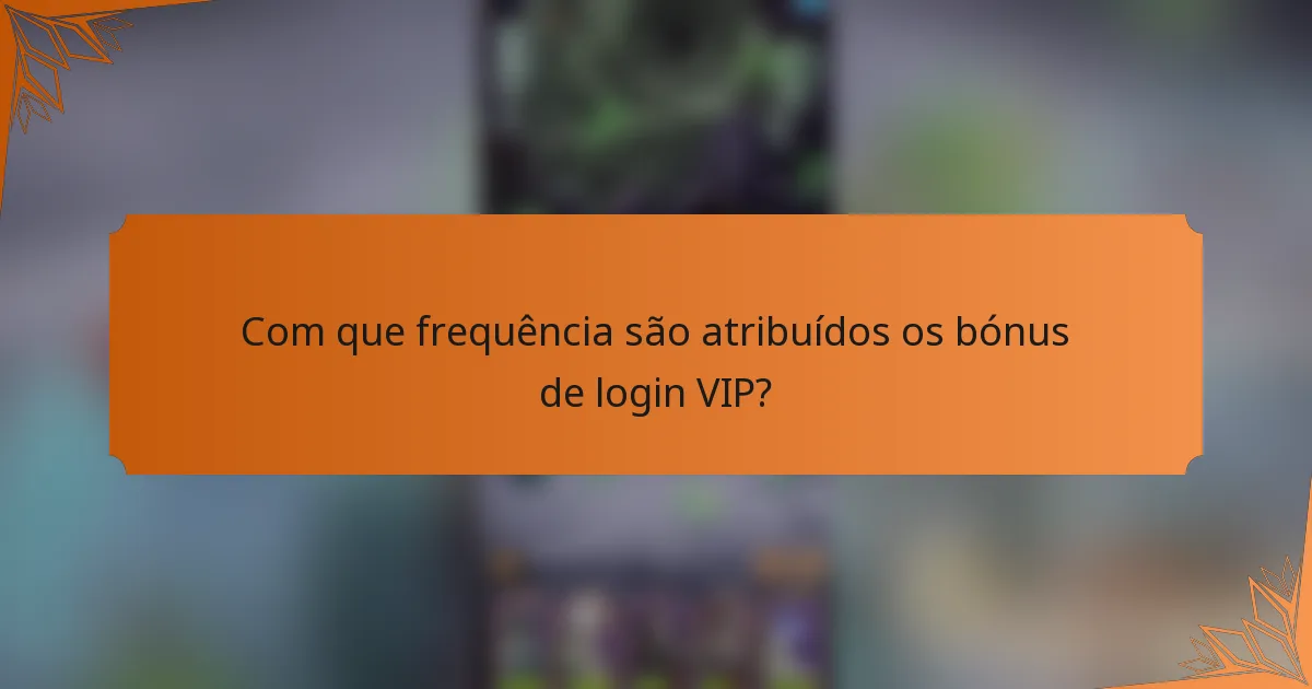Com que frequência são atribuídos os bónus de login VIP?