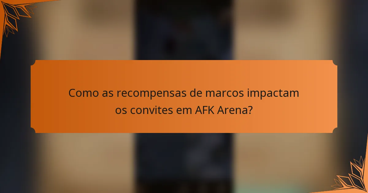 Como as recompensas de marcos impactam os convites em AFK Arena?