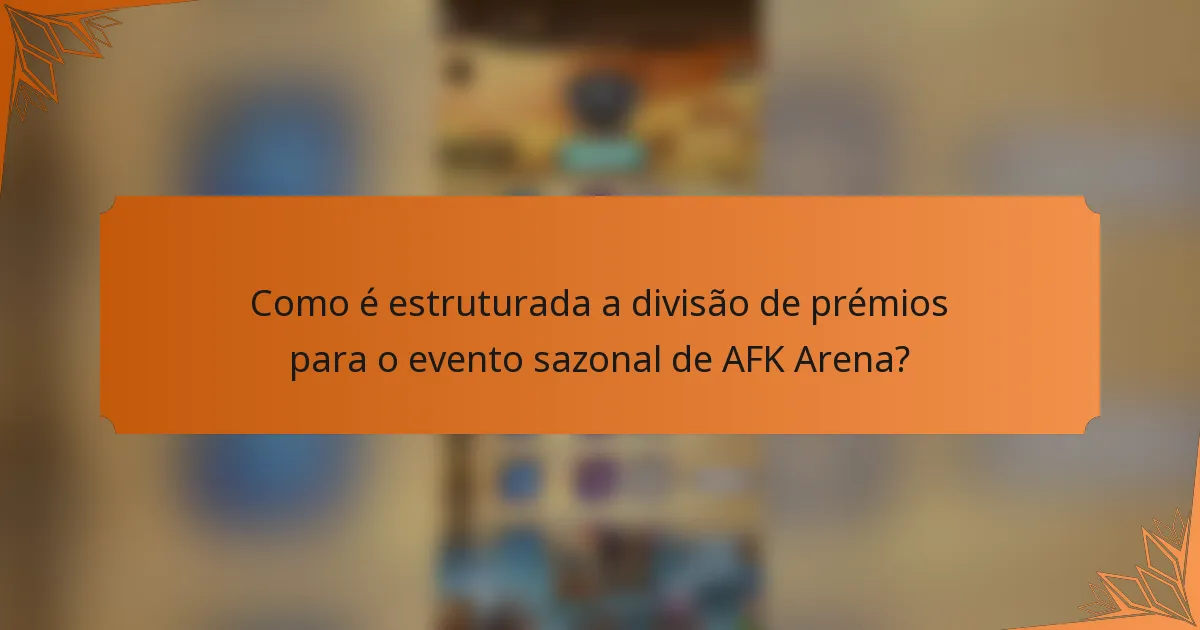 Como é estruturada a divisão de prémios para o evento sazonal de AFK Arena?