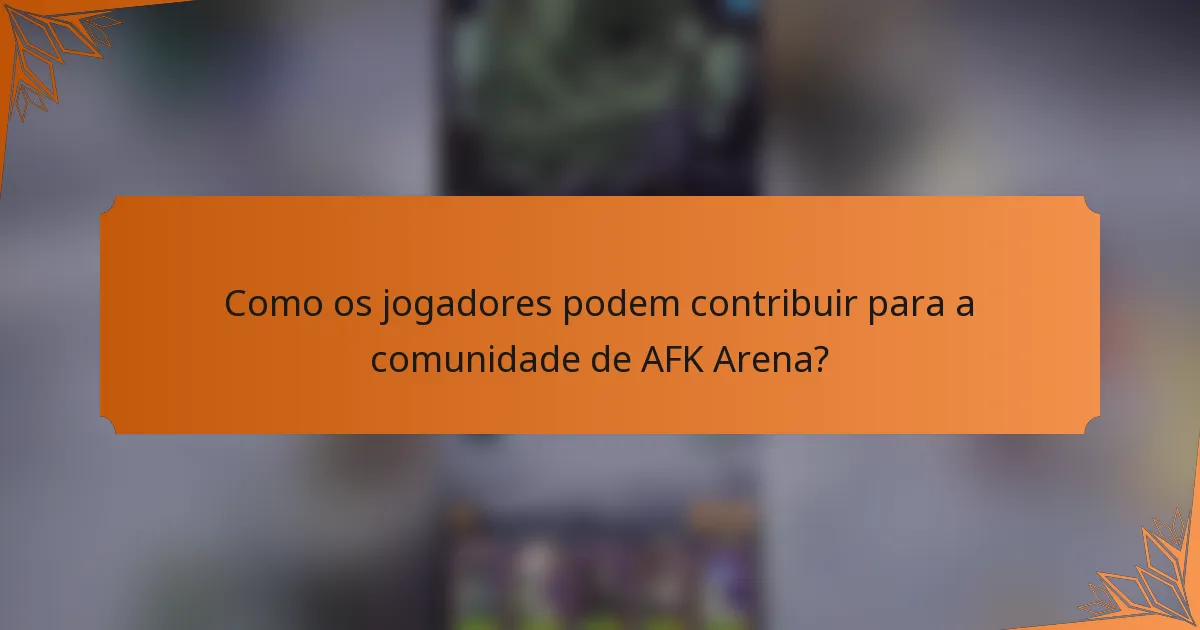 Como os jogadores podem contribuir para a comunidade de AFK Arena?