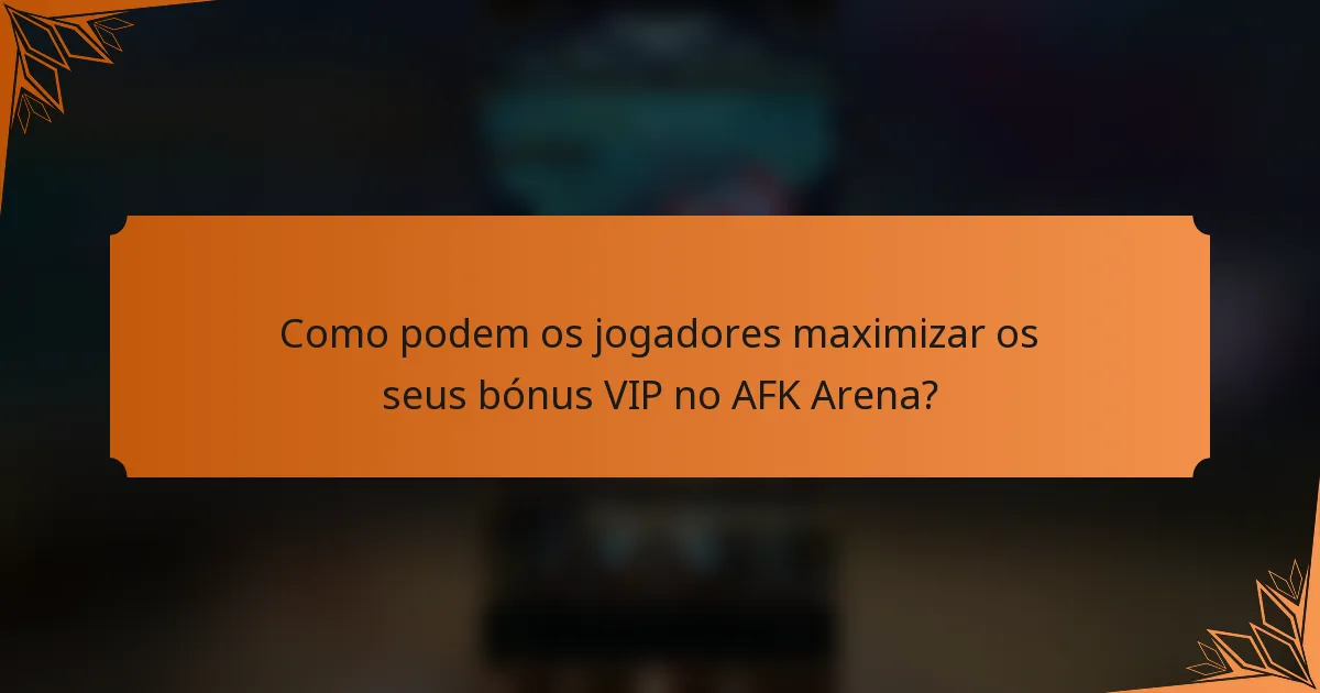 Como podem os jogadores maximizar os seus bónus VIP no AFK Arena?