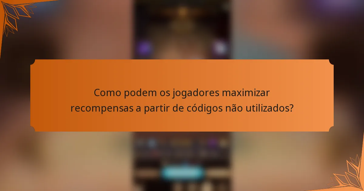 Como podem os jogadores maximizar recompensas a partir de códigos não utilizados?