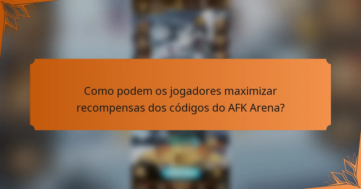Como podem os jogadores maximizar recompensas dos códigos do AFK Arena?