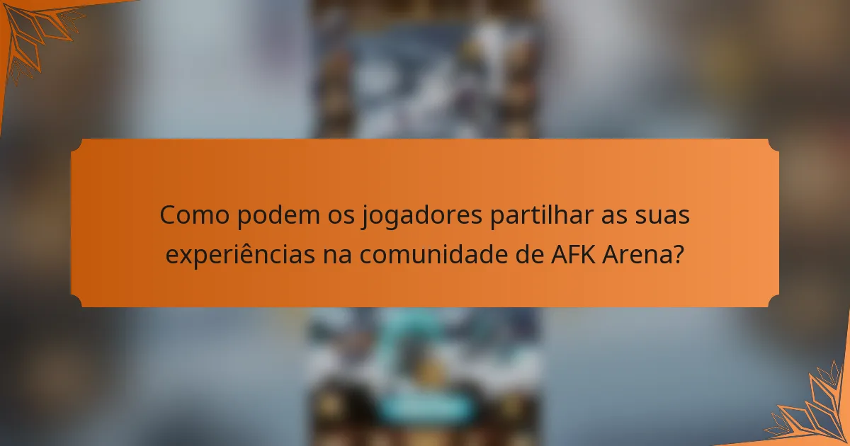 Como podem os jogadores partilhar as suas experiências na comunidade de AFK Arena?