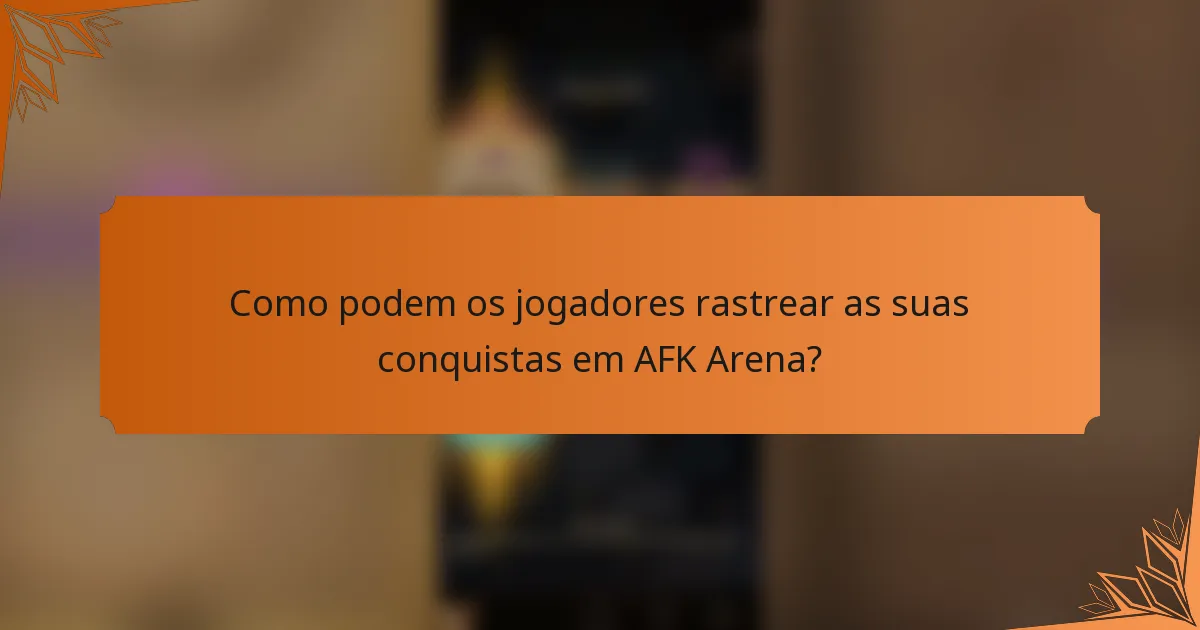 Como podem os jogadores rastrear as suas conquistas em AFK Arena?