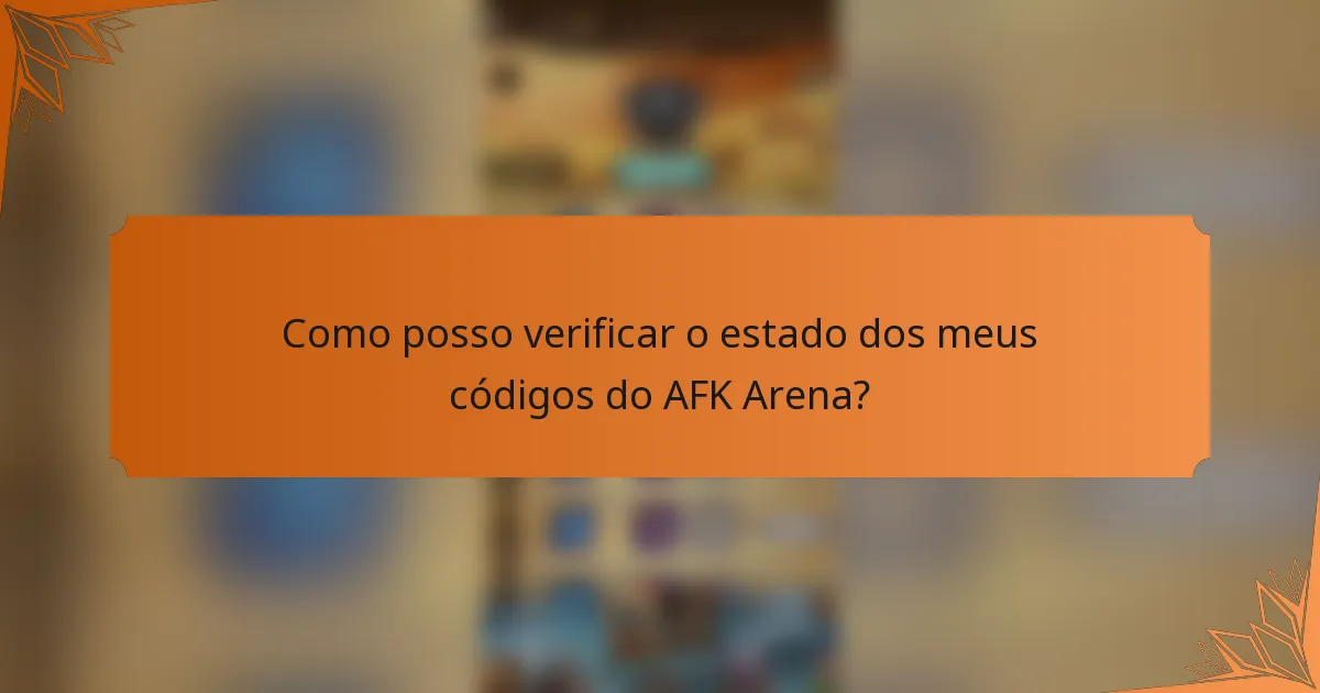 Como posso verificar o estado dos meus códigos do AFK Arena?