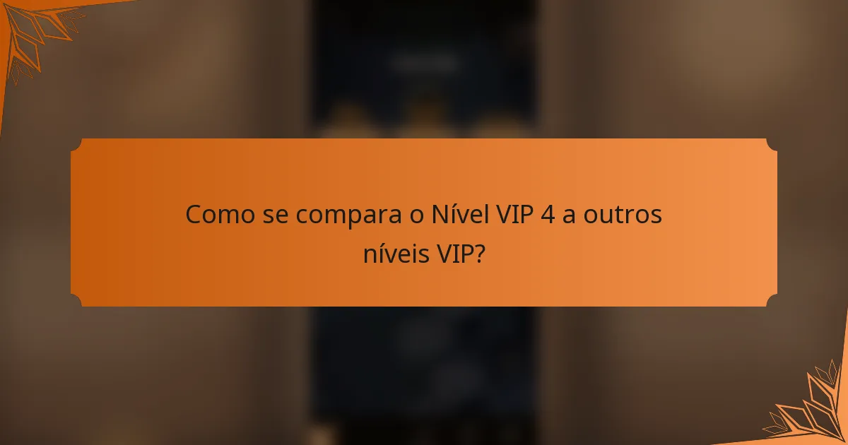 Como se compara o Nível VIP 4 a outros níveis VIP?