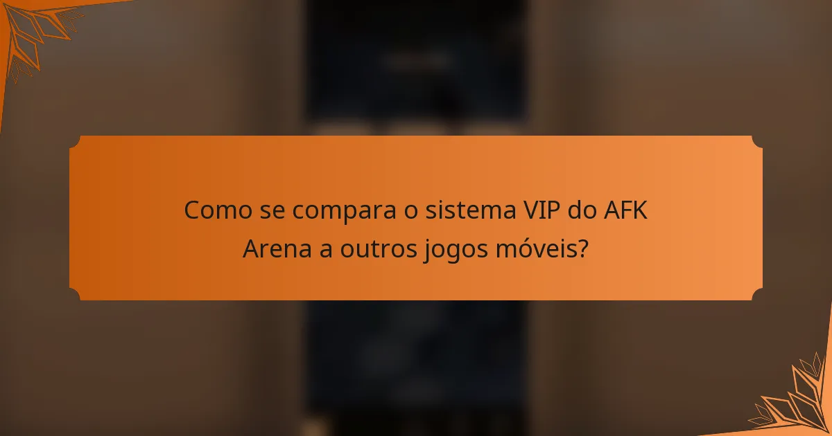 Como se compara o sistema VIP do AFK Arena a outros jogos móveis?