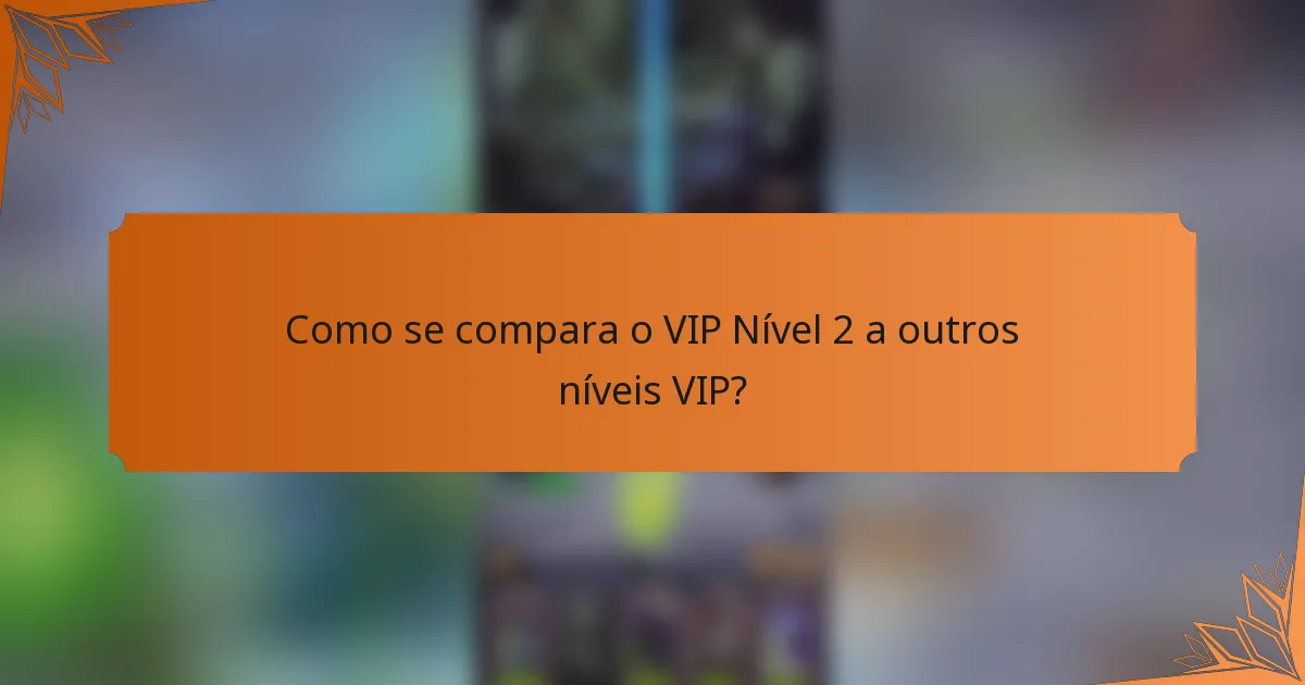 Como se compara o VIP Nível 2 a outros níveis VIP?
