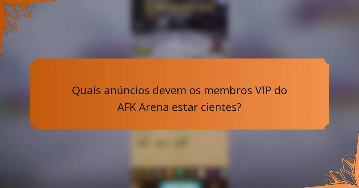 Quais anúncios devem os membros VIP do AFK Arena estar cientes?