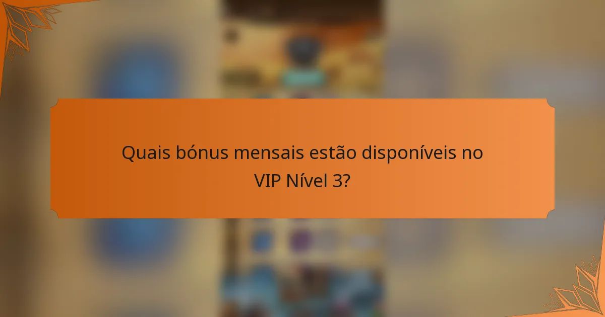 Quais bónus mensais estão disponíveis no VIP Nível 3?