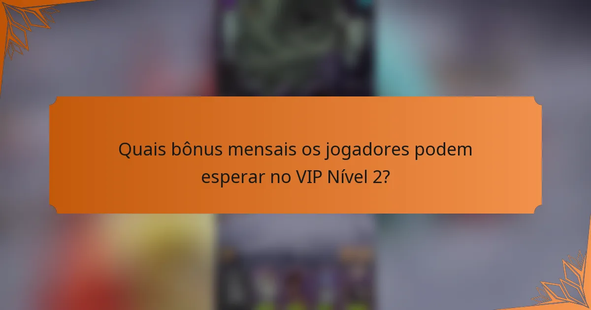 Quais bônus mensais os jogadores podem esperar no VIP Nível 2?