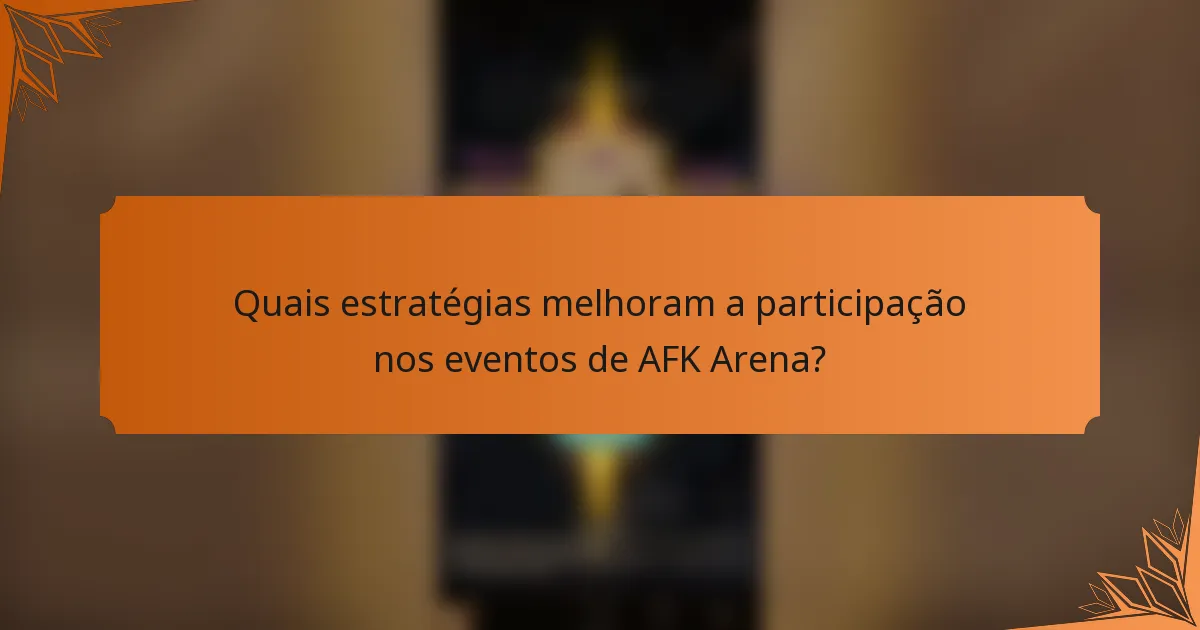 Quais estratégias melhoram a participação nos eventos de AFK Arena?