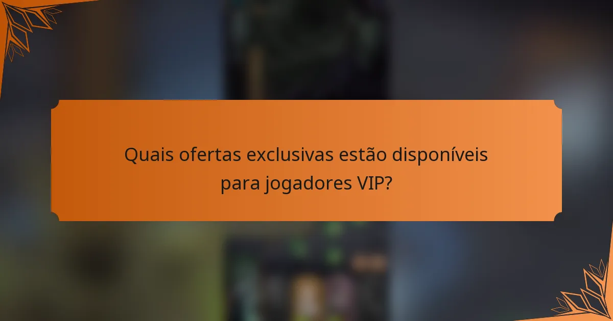 Quais ofertas exclusivas estão disponíveis para jogadores VIP?
