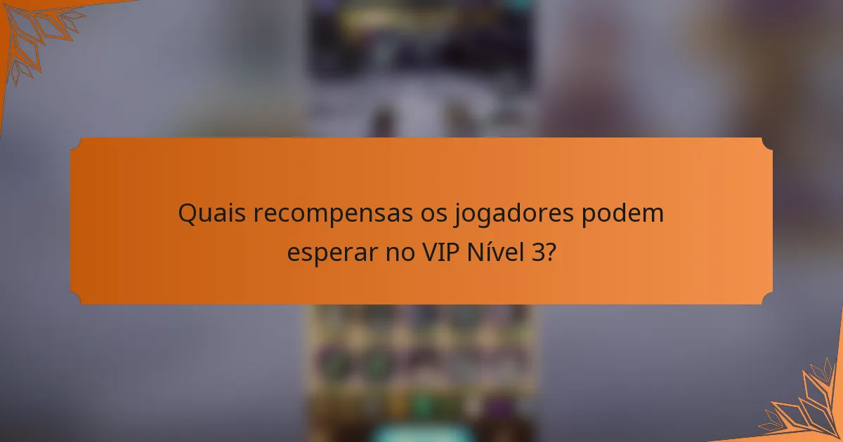 Quais recompensas os jogadores podem esperar no VIP Nível 3?
