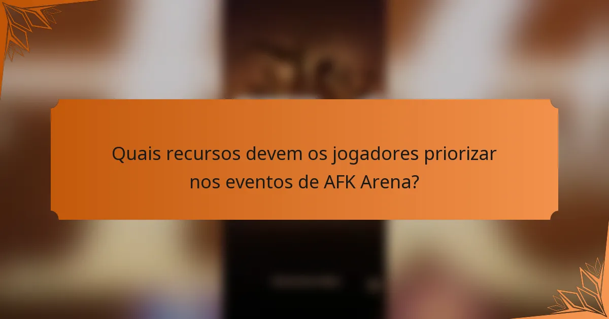 Quais recursos devem os jogadores priorizar nos eventos de AFK Arena?