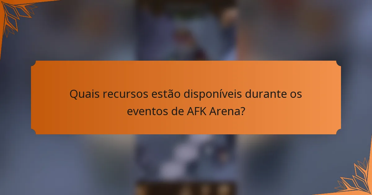 Quais recursos estão disponíveis durante os eventos de AFK Arena?