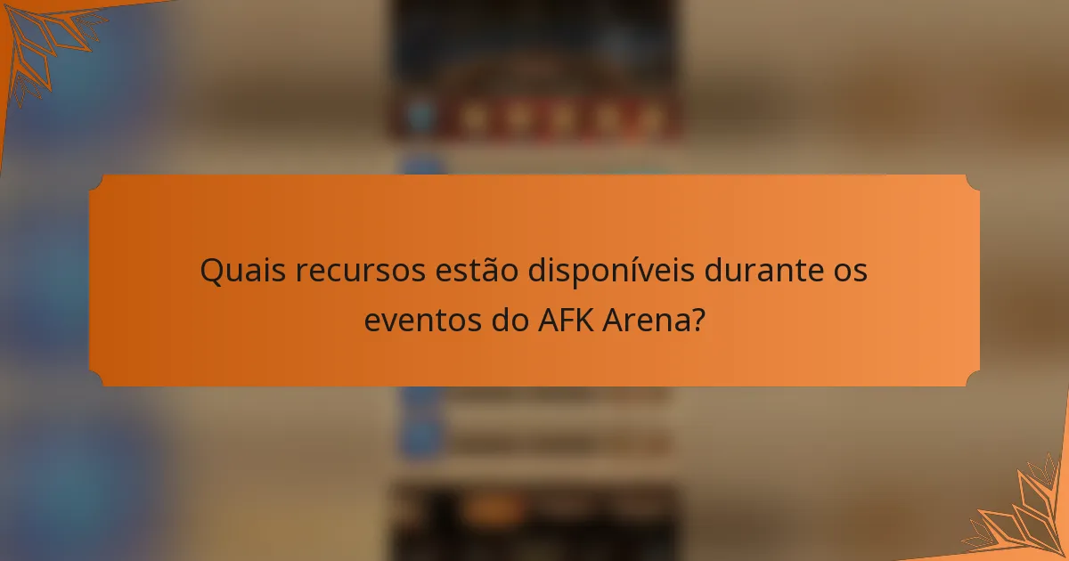 Quais recursos estão disponíveis durante os eventos do AFK Arena?