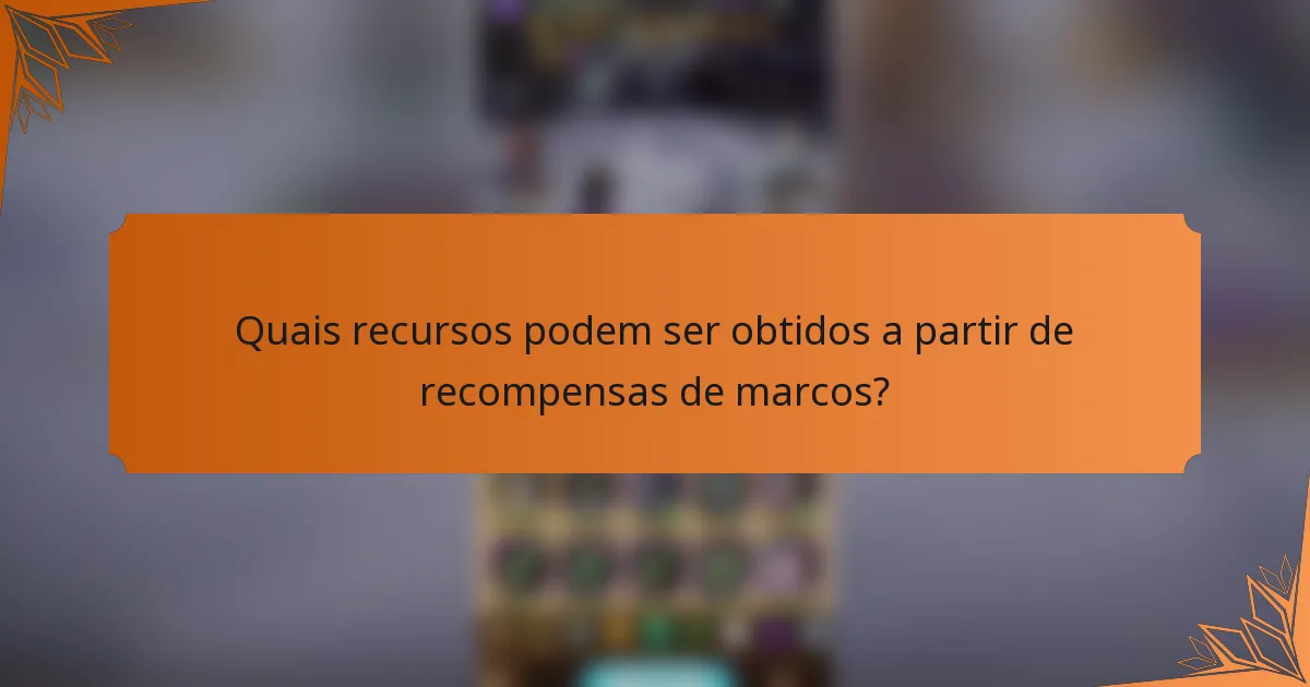 Quais recursos podem ser obtidos a partir de recompensas de marcos?