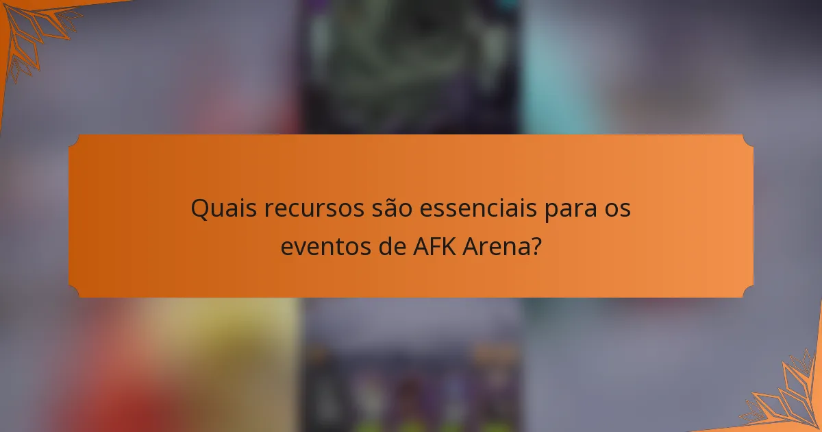 Quais recursos são essenciais para os eventos de AFK Arena?