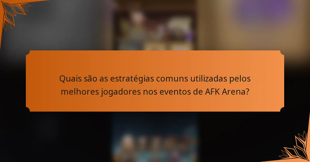 Quais são as estratégias comuns utilizadas pelos melhores jogadores nos eventos de AFK Arena?