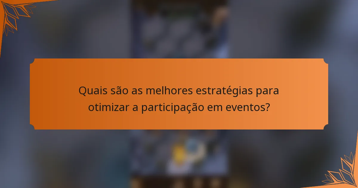 Quais são as melhores estratégias para otimizar a participação em eventos?