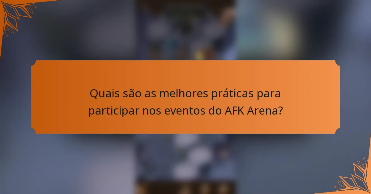 Quais são as melhores práticas para participar nos eventos do AFK Arena?