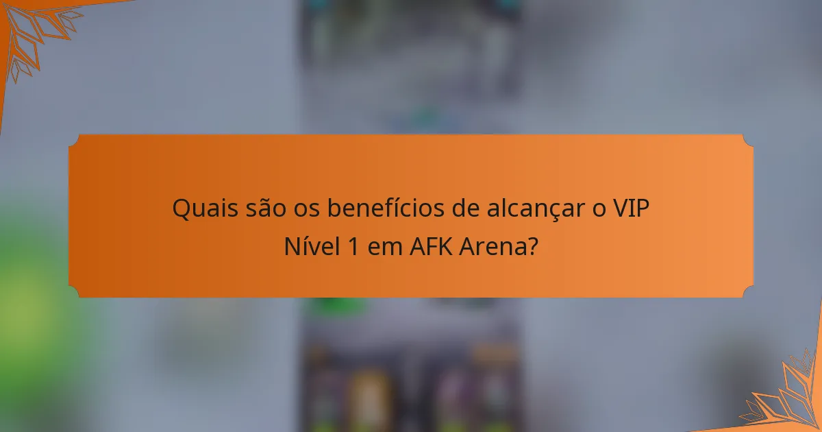 Quais são os benefícios de alcançar o VIP Nível 1 em AFK Arena?