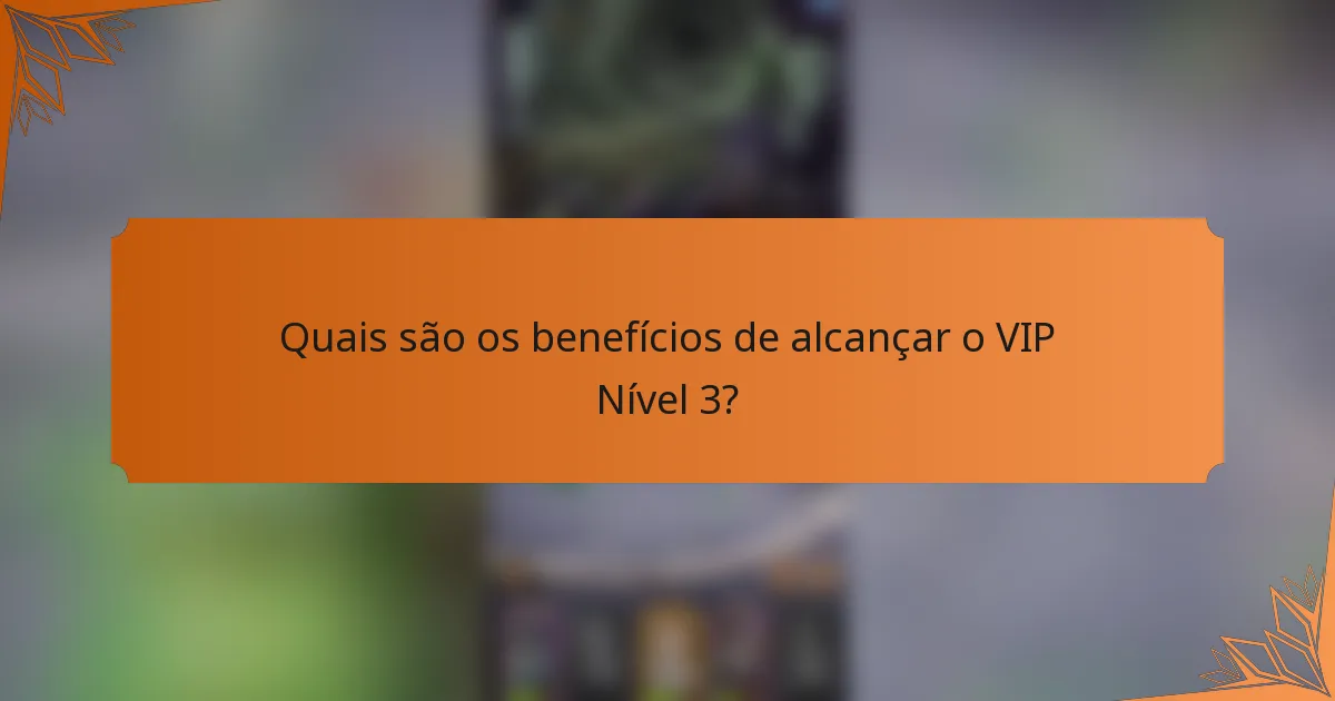 Quais são os benefícios de alcançar o VIP Nível 3?