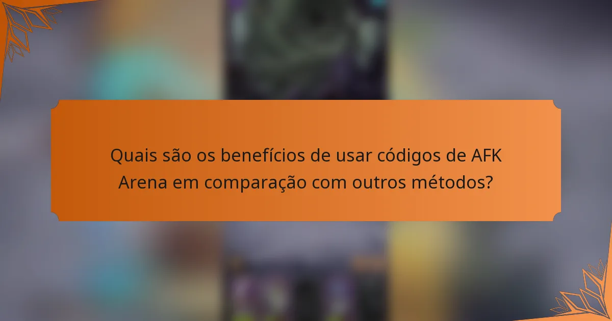 Quais são os benefícios de usar códigos de AFK Arena em comparação com outros métodos?