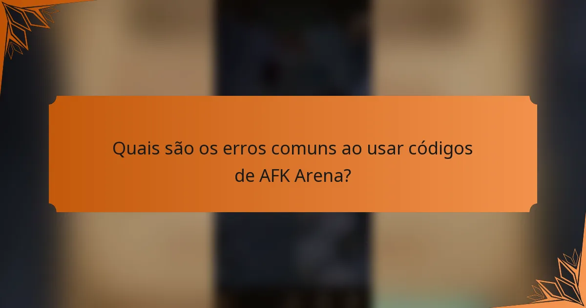 Quais são os erros comuns ao usar códigos de AFK Arena?