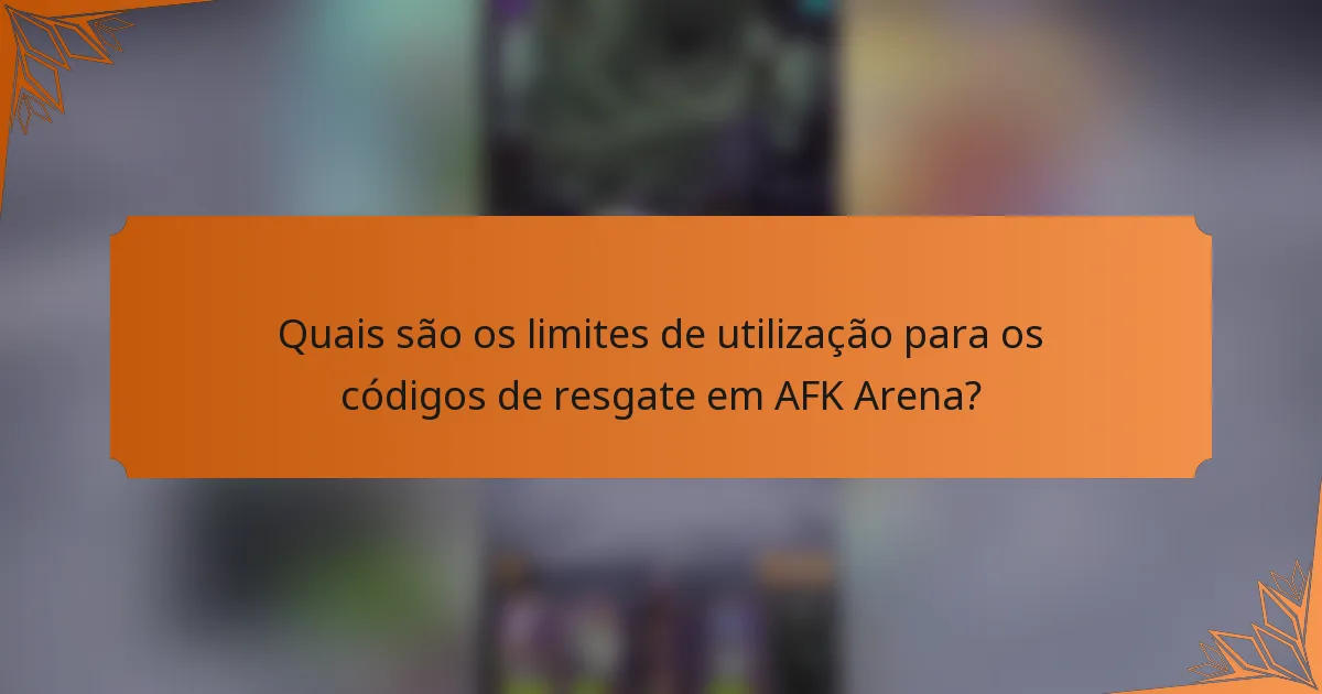 Quais são os limites de utilização para os códigos de resgate em AFK Arena?