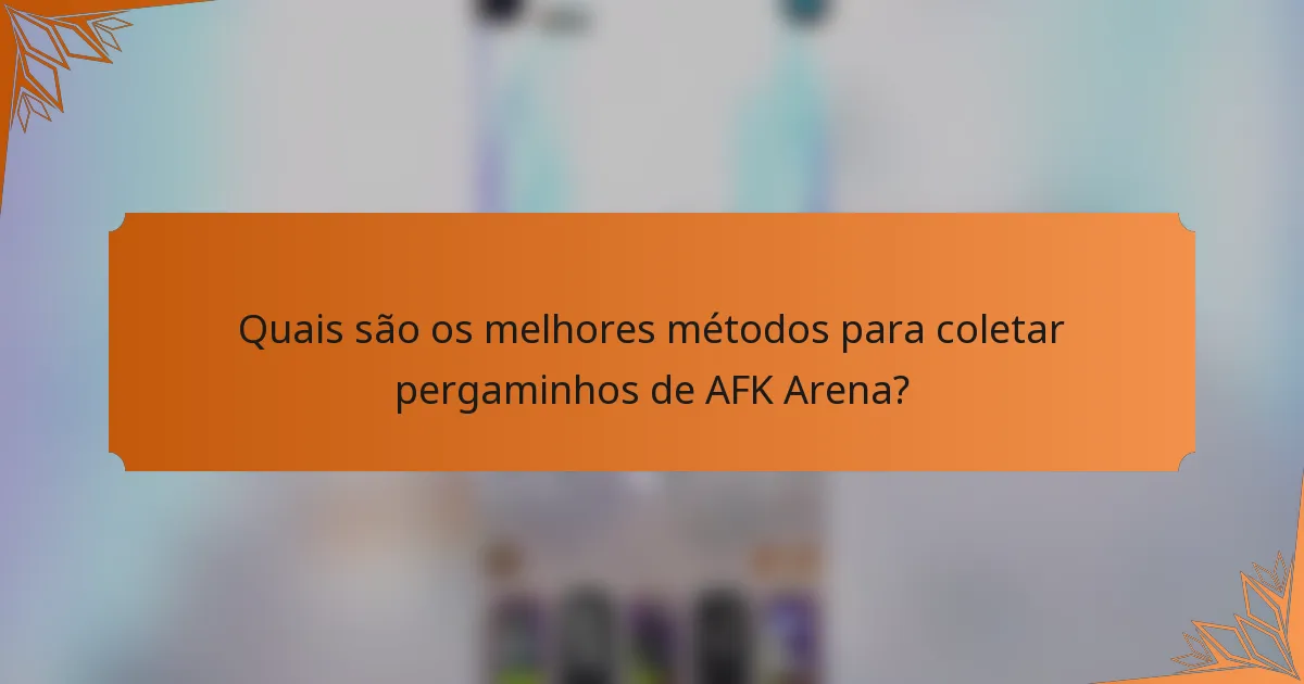 Quais são os melhores métodos para coletar pergaminhos de AFK Arena?