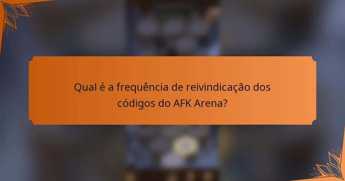 Qual é a frequência de reivindicação dos códigos do AFK Arena?