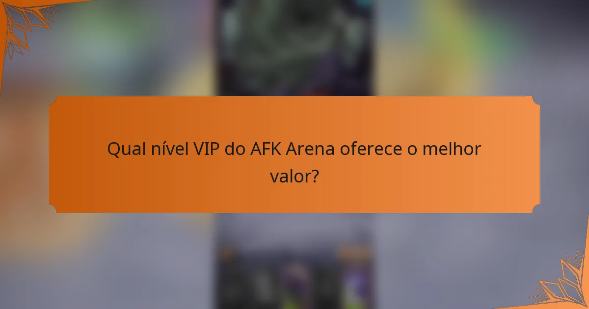 Qual nível VIP do AFK Arena oferece o melhor valor?
