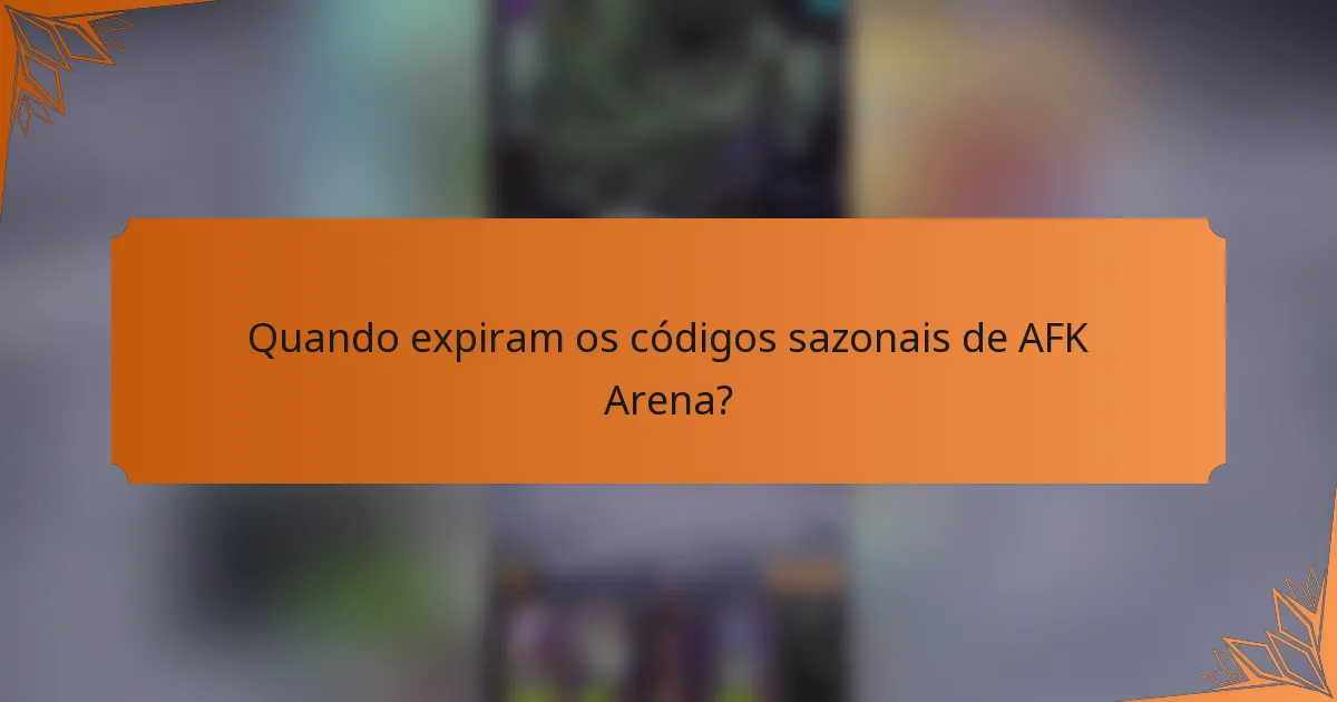 Quando expiram os códigos sazonais de AFK Arena?