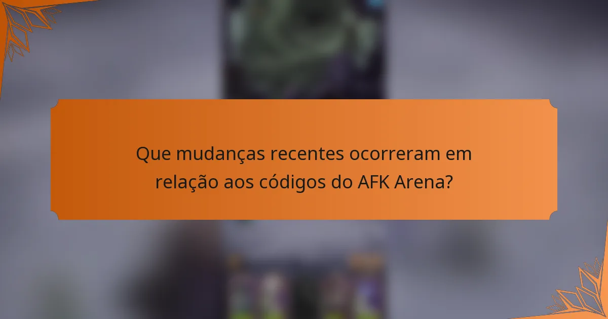 Que mudanças recentes ocorreram em relação aos códigos do AFK Arena?