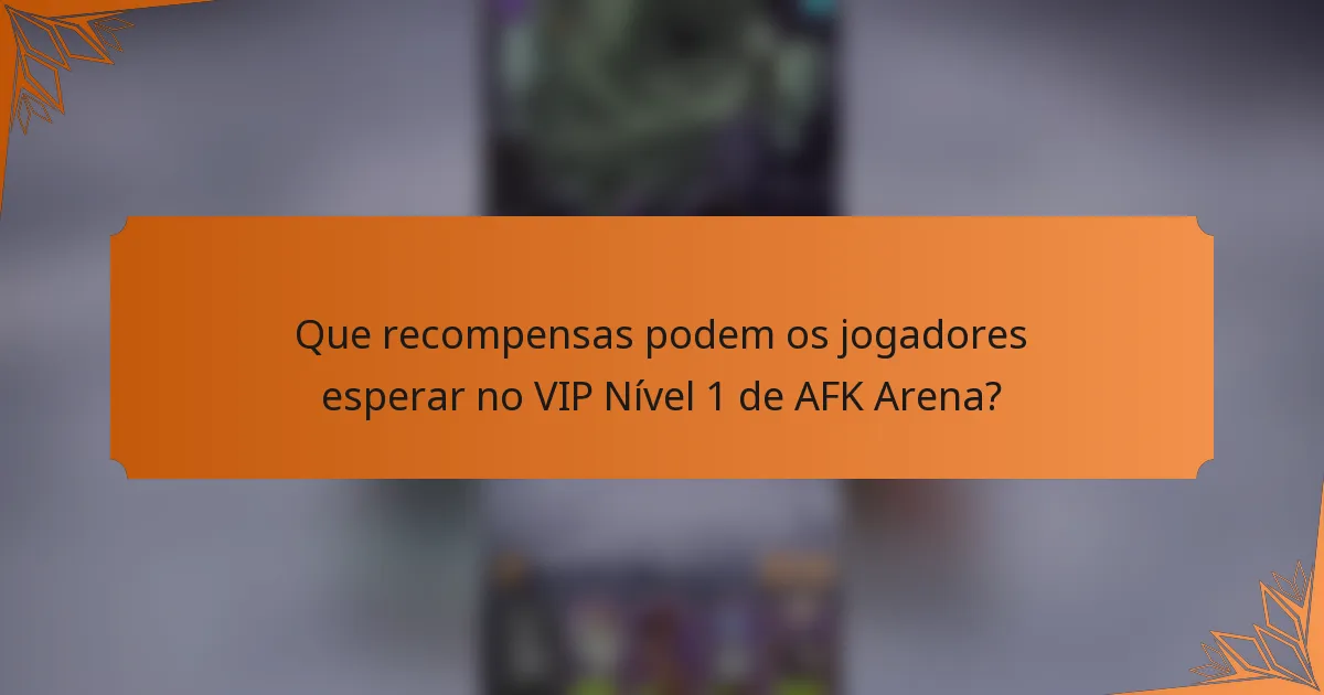 Que recompensas podem os jogadores esperar no VIP Nível 1 de AFK Arena?