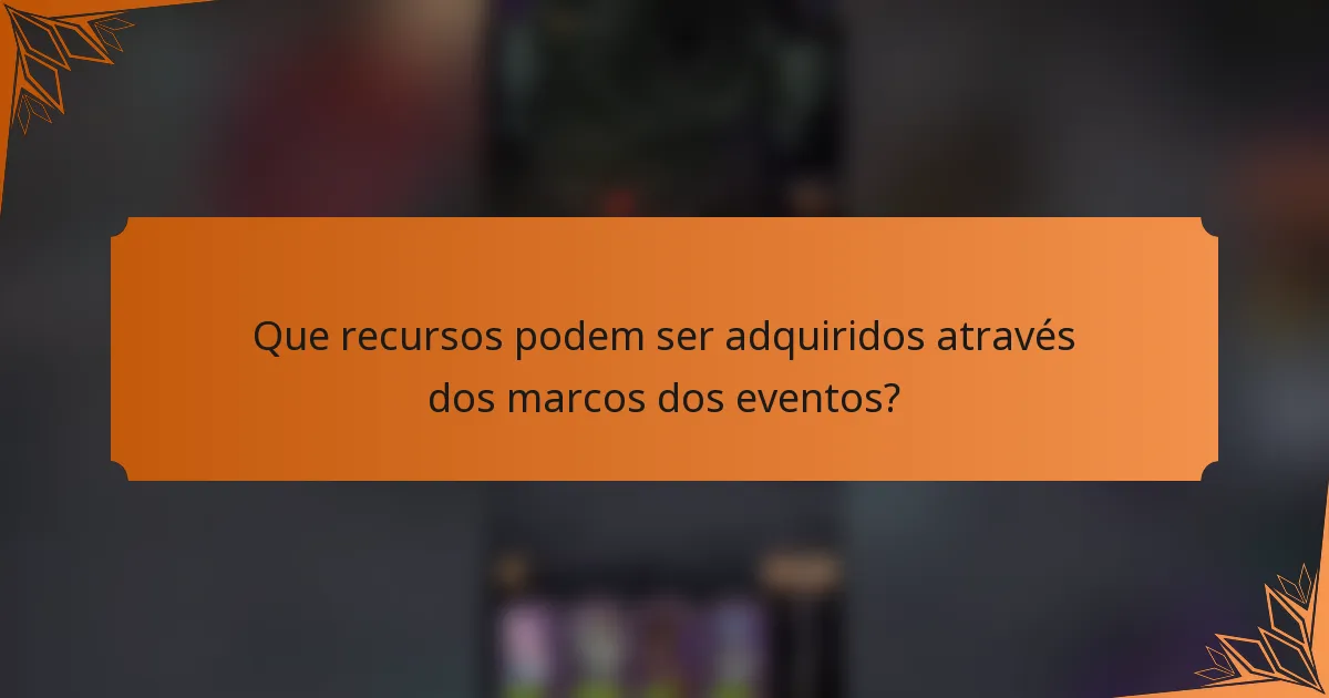 Que recursos podem ser adquiridos através dos marcos dos eventos?